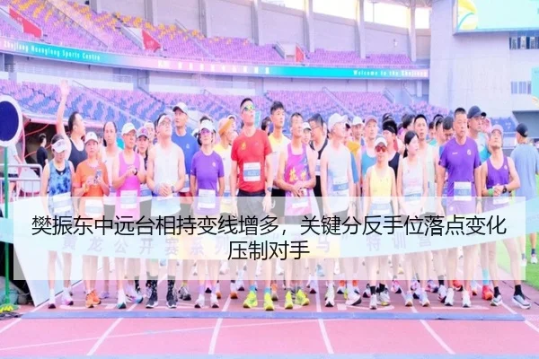 樊振东中远台相持变线增多，关键分反手位落点变化压制对手